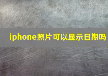 iphone照片可以显示日期吗