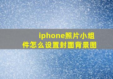 iphone照片小组件怎么设置封面背景图