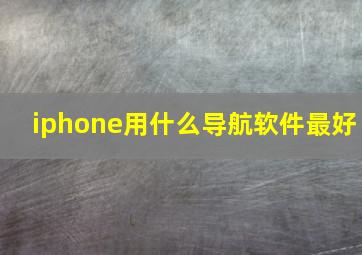 iphone用什么导航软件最好