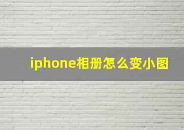 iphone相册怎么变小图