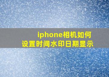 iphone相机如何设置时间水印日期显示