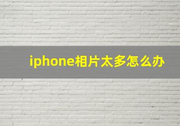 iphone相片太多怎么办