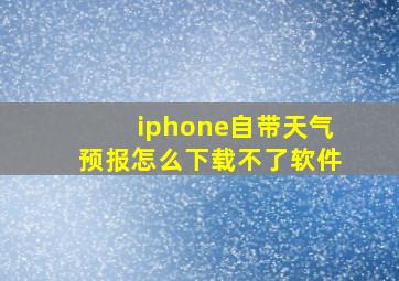 iphone自带天气预报怎么下载不了软件