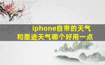 iphone自带的天气和墨迹天气哪个好用一点