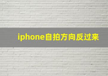 iphone自拍方向反过来