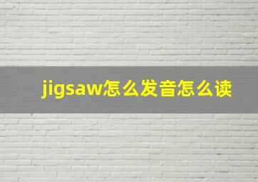 jigsaw怎么发音怎么读