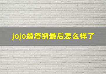 jojo桑塔纳最后怎么样了