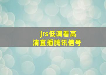 jrs低调看高清直播腾讯信号