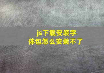 js下载安装字体包怎么安装不了