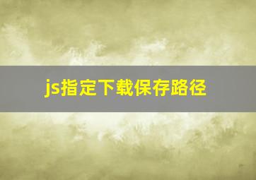 js指定下载保存路径