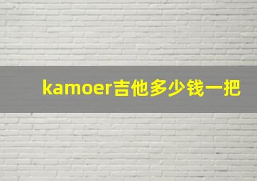 kamoer吉他多少钱一把