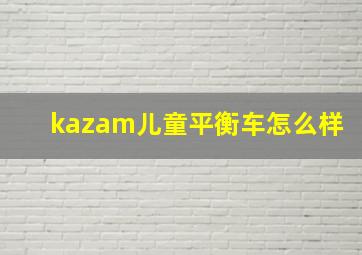 kazam儿童平衡车怎么样