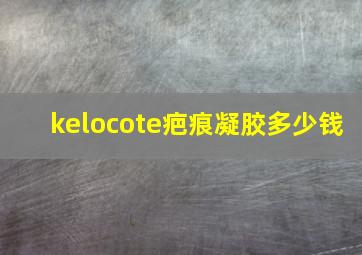 kelocote疤痕凝胶多少钱