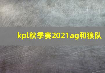 kpl秋季赛2021ag和狼队