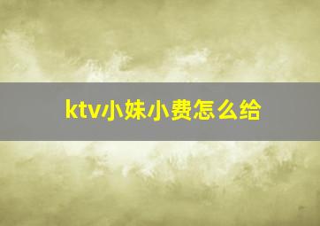 ktv小妹小费怎么给