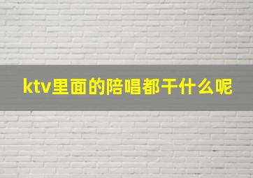 ktv里面的陪唱都干什么呢