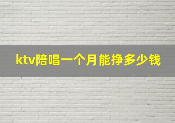 ktv陪唱一个月能挣多少钱