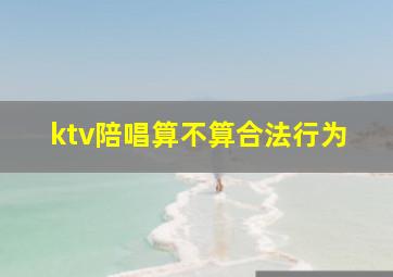 ktv陪唱算不算合法行为