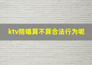 ktv陪唱算不算合法行为呢