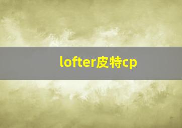 lofter皮特cp