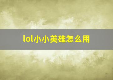 lol小小英雄怎么用