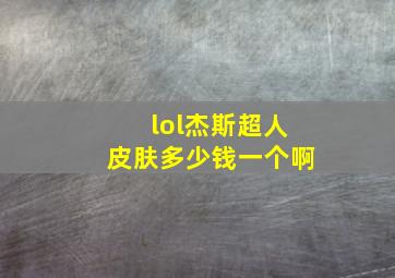 lol杰斯超人皮肤多少钱一个啊