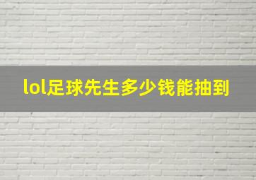 lol足球先生多少钱能抽到