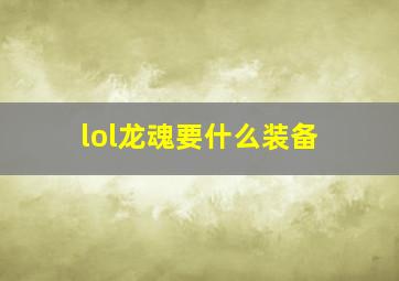 lol龙魂要什么装备