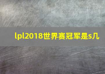 lpl2018世界赛冠军是s几