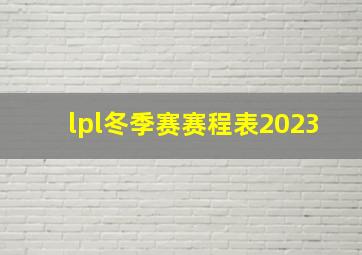 lpl冬季赛赛程表2023