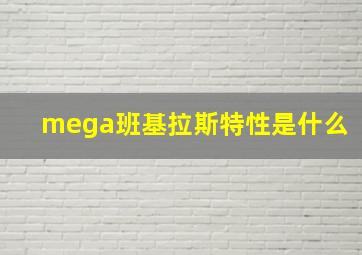 mega班基拉斯特性是什么