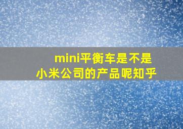 mini平衡车是不是小米公司的产品呢知乎