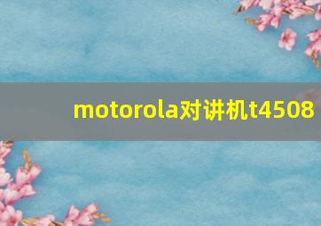 motorola对讲机t4508