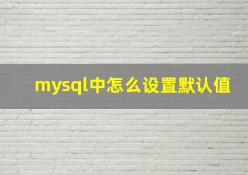 mysql中怎么设置默认值