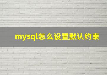 mysql怎么设置默认约束