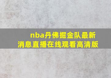 nba丹佛掘金队最新消息直播在线观看高清版