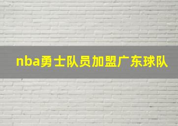 nba勇士队员加盟广东球队