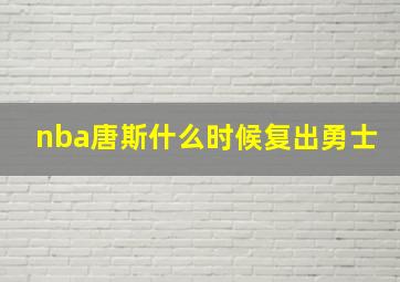 nba唐斯什么时候复出勇士