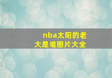 nba太阳的老大是谁图片大全