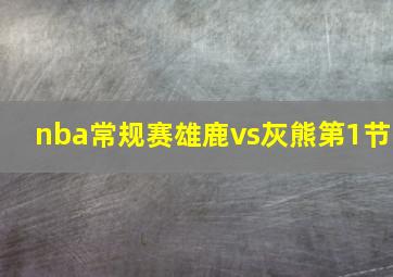 nba常规赛雄鹿vs灰熊第1节