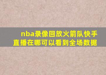 nba录像回放火箭队快手直播在哪可以看到全场数据