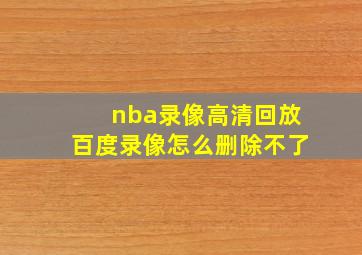 nba录像高清回放百度录像怎么删除不了