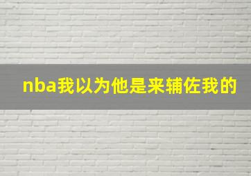 nba我以为他是来辅佐我的