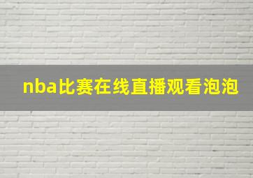 nba比赛在线直播观看泡泡