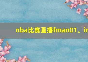 nba比赛直播fman01。in