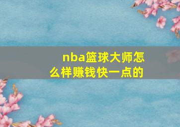 nba篮球大师怎么样赚钱快一点的