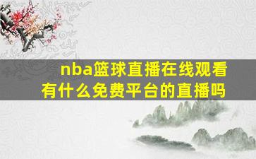 nba篮球直播在线观看有什么免费平台的直播吗