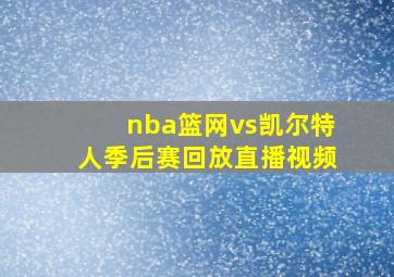 nba篮网vs凯尔特人季后赛回放直播视频