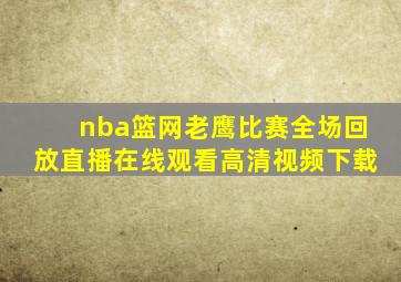 nba篮网老鹰比赛全场回放直播在线观看高清视频下载