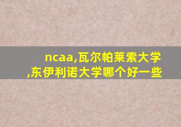 ncaa,瓦尔帕莱索大学,东伊利诺大学哪个好一些